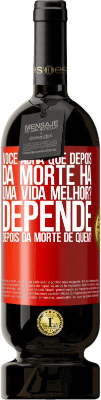 49,95 € Envio grátis | Vinho tinto Edição Premium MBS® Reserva você acha que depois da morte há uma vida melhor? Depende, depois da morte de quem? Etiqueta Vermelha. Etiqueta personalizável Reserva 12 Meses Colheita 2016 Tempranillo
