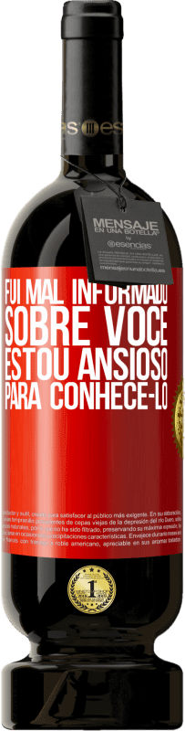 49,95 € Envio grátis | Vinho tinto Edição Premium MBS® Reserva Fui mal informado sobre você, estou ansioso para conhecê-lo Etiqueta Vermelha. Etiqueta personalizável Reserva 12 Meses Colheita 2015 Tempranillo