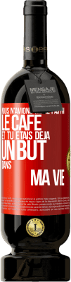 49,95 € Envoi gratuit | Vin rouge Édition Premium MBS® Réserve Nous n'avions même pas fini le café et tu étais déjà un but dans ma vie Étiquette Rouge. Étiquette personnalisable Réserve 12 Mois Récolte 2014 Tempranillo