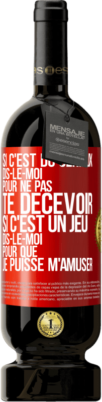 49,95 € Envoi gratuit | Vin rouge Édition Premium MBS® Réserve Si c'est du sérieux dis-le-moi pour ne pas te décevoir. Si c'est un jeu dis-le-moi pour que je puisse m'amuser Étiquette Rouge. Étiquette personnalisable Réserve 12 Mois Récolte 2016 Tempranillo