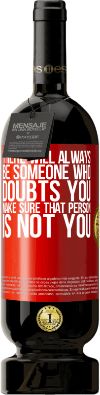 49,95 € Free Shipping | Red Wine Premium Edition MBS® Reserve There will always be someone who doubts you. Make sure that person is not you Red Label. Customizable label Reserve 12 Months Harvest 2016 Tempranillo