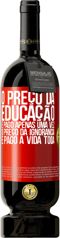 49,95 € Envio grátis | Vinho tinto Edição Premium MBS® Reserva O preço da educação é pago apenas uma vez. O preço da ignorância é pago a vida toda Etiqueta Vermelha. Etiqueta personalizável Reserva 12 Meses Colheita 2016 Tempranillo