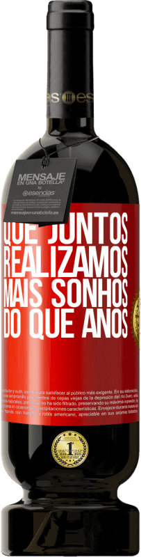 49,95 € Envio grátis | Vinho tinto Edição Premium MBS® Reserva Que juntos realizamos mais sonhos do que anos Etiqueta Vermelha. Etiqueta personalizável Reserva 12 Meses Colheita 2016 Tempranillo