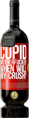 49,95 € Free Shipping | Red Wine Premium Edition MBS® Reserve Cupid motherfucker, when will my crush? Red Label. Customizable label Reserve 12 Months Harvest 2014 Tempranillo