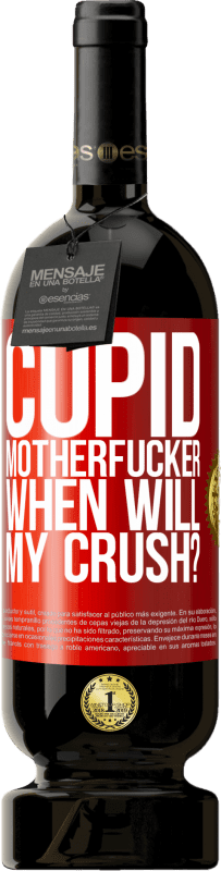 49,95 € Free Shipping | Red Wine Premium Edition MBS® Reserve Cupid motherfucker, when will my crush? Red Label. Customizable label Reserve 12 Months Harvest 2014 Tempranillo