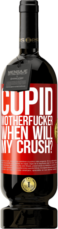 49,95 € Free Shipping | Red Wine Premium Edition MBS® Reserve Cupid motherfucker, when will my crush? Red Label. Customizable label Reserve 12 Months Harvest 2015 Tempranillo