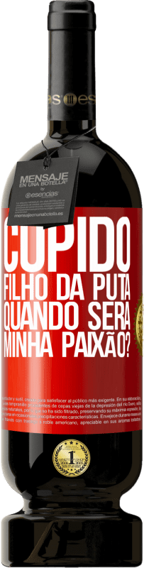 49,95 € Envio grátis | Vinho tinto Edição Premium MBS® Reserva Cupido filho da puta, quando será minha paixão? Etiqueta Vermelha. Etiqueta personalizável Reserva 12 Meses Colheita 2015 Tempranillo