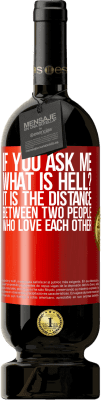 49,95 € Free Shipping | Red Wine Premium Edition MBS® Reserve If you ask me, what is hell? It is the distance between two people who love each other Red Label. Customizable label Reserve 12 Months Harvest 2016 Tempranillo