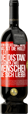 49,95 € Kostenloser Versand | Rotwein Premium Ausgabe MBS® Reserve Wenn ich gefragt werde: Was ist die Hölle? Es ist die Distanz zwischen zwei Menschen, die sich lieben Rote Markierung. Anpassbares Etikett Reserve 12 Monate Ernte 2014 Tempranillo