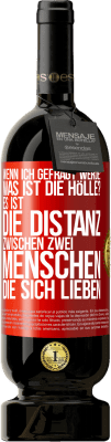 49,95 € Kostenloser Versand | Rotwein Premium Ausgabe MBS® Reserve Wenn ich gefragt werde: Was ist die Hölle? Es ist die Distanz zwischen zwei Menschen, die sich lieben Rote Markierung. Anpassbares Etikett Reserve 12 Monate Ernte 2016 Tempranillo