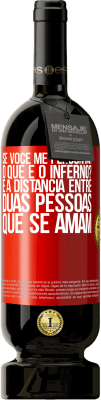 49,95 € Envio grátis | Vinho tinto Edição Premium MBS® Reserva Se você me perguntar, o que é o inferno? É a distância entre duas pessoas que se amam Etiqueta Vermelha. Etiqueta personalizável Reserva 12 Meses Colheita 2016 Tempranillo