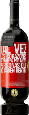 49,95 € Envío gratis | Vino Tinto Edición Premium MBS® Reserva Tal vez los corazones se rompen por meter personas que no caben dentro Etiqueta Roja. Etiqueta personalizable Reserva 12 Meses Cosecha 2016 Tempranillo