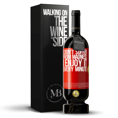 «I don't suffer from madness ... I enjoy it every minute» Premium Edition MBS® Reserve