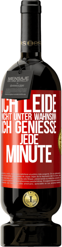 49,95 € Kostenloser Versand | Rotwein Premium Ausgabe MBS® Reserve Ich leide nicht unter Wahnsinn,ich genieße jede Minute Rote Markierung. Anpassbares Etikett Reserve 12 Monate Ernte 2015 Tempranillo