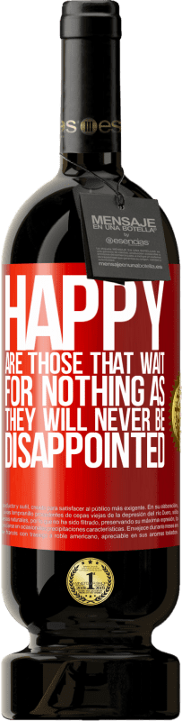 49,95 € Free Shipping | Red Wine Premium Edition MBS® Reserve Happy are those that wait for nothing as they will never be disappointed Red Label. Customizable label Reserve 12 Months Harvest 2015 Tempranillo