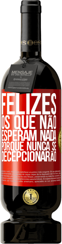 49,95 € Envio grátis | Vinho tinto Edição Premium MBS® Reserva Felizes os que não esperam nada, porque nunca se decepcionarão Etiqueta Vermelha. Etiqueta personalizável Reserva 12 Meses Colheita 2016 Tempranillo