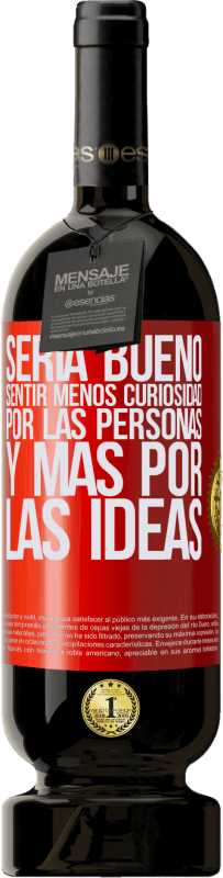 49,95 € Envío gratis | Vino Tinto Edición Premium MBS® Reserva Sería bueno sentir menos curiosidad por las personas y más por las ideas Etiqueta Roja. Etiqueta personalizable Reserva 12 Meses Cosecha 2016 Tempranillo