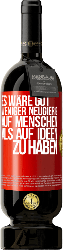 49,95 € Kostenloser Versand | Rotwein Premium Ausgabe MBS® Reserve Es wäre gut, weniger neugierig auf Menschen als auf Ideen zu haben Rote Markierung. Anpassbares Etikett Reserve 12 Monate Ernte 2015 Tempranillo