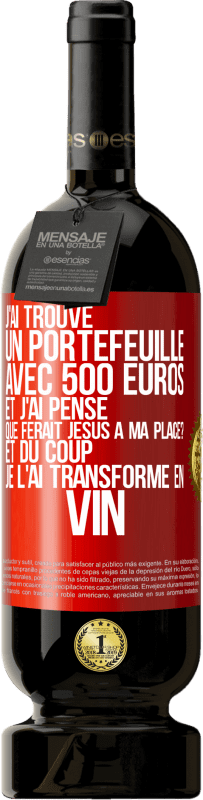 49,95 € Envoi gratuit | Vin rouge Édition Premium MBS® Réserve J'ai trouvé un portefeuille avec 500 euros. Et j'ai pensé. Que ferait Jésus à ma place? Et du coup, je l'ai transformé en vin Étiquette Rouge. Étiquette personnalisable Réserve 12 Mois Récolte 2015 Tempranillo