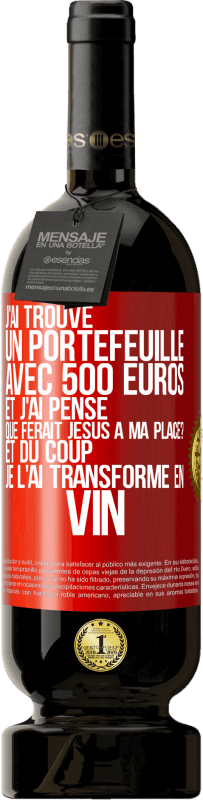 49,95 € Envoi gratuit | Vin rouge Édition Premium MBS® Réserve J'ai trouvé un portefeuille avec 500 euros. Et j'ai pensé. Que ferait Jésus à ma place? Et du coup, je l'ai transformé en vin Étiquette Rouge. Étiquette personnalisable Réserve 12 Mois Récolte 2016 Tempranillo