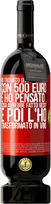 49,95 € Spedizione Gratuita | Vino rosso Edizione Premium MBS® Riserva Ho trovato un portafoglio con 500 euro. E ho pensato ... Cosa avrebbe fatto Gesù? E poi l'ho trasformato in vino Etichetta Rossa. Etichetta personalizzabile Riserva 12 Mesi Raccogliere 2015 Tempranillo