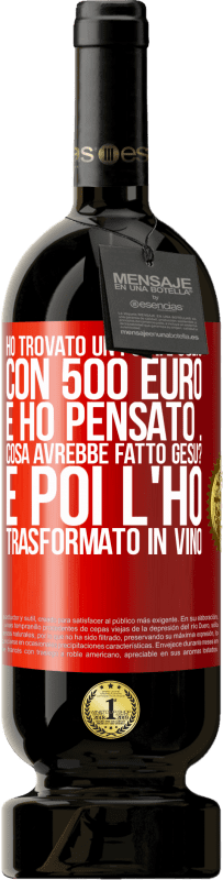 49,95 € Spedizione Gratuita | Vino rosso Edizione Premium MBS® Riserva Ho trovato un portafoglio con 500 euro. E ho pensato ... Cosa avrebbe fatto Gesù? E poi l'ho trasformato in vino Etichetta Rossa. Etichetta personalizzabile Riserva 12 Mesi Raccogliere 2016 Tempranillo
