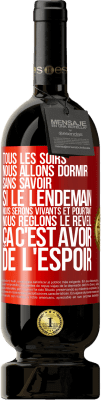 49,95 € Envoi gratuit | Vin rouge Édition Premium MBS® Réserve Tous les soirs nous allons dormir sans savoir si le lendemain nous serons vivants et pourtant nous règlons le réveil ÇA C'EST AV Étiquette Rouge. Étiquette personnalisable Réserve 12 Mois Récolte 2016 Tempranillo