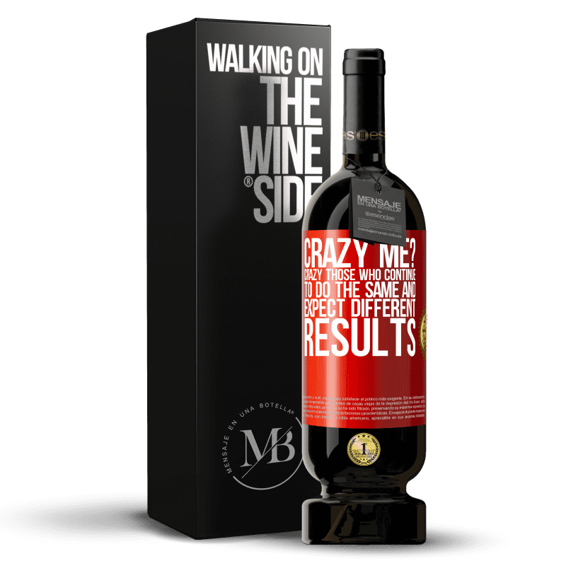 49,95 € Free Shipping | Red Wine Premium Edition MBS® Reserve crazy me? Crazy those who continue to do the same and expect different results Red Label. Customizable label Reserve 12 Months Harvest 2013 Tempranillo