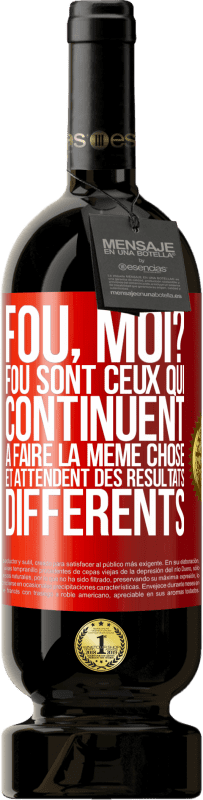 49,95 € Envoi gratuit | Vin rouge Édition Premium MBS® Réserve Fou, moi? Fou sont ceux qui continuent à faire la même chose et attendent des résultats différents Étiquette Rouge. Étiquette personnalisable Réserve 12 Mois Récolte 2015 Tempranillo