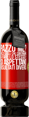 49,95 € Spedizione Gratuita | Vino rosso Edizione Premium MBS® Riserva pazzo me? Pazzi quelli che continuano a fare lo stesso e si aspettano risultati diversi Etichetta Rossa. Etichetta personalizzabile Riserva 12 Mesi Raccogliere 2016 Tempranillo