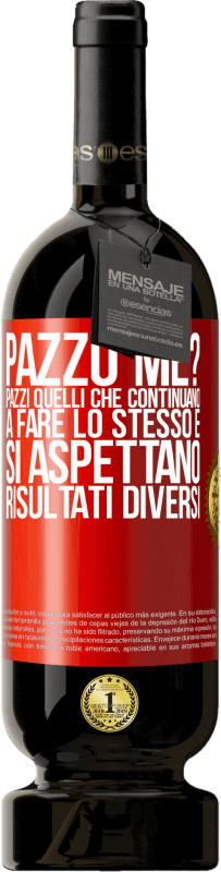 49,95 € Spedizione Gratuita | Vino rosso Edizione Premium MBS® Riserva pazzo me? Pazzi quelli che continuano a fare lo stesso e si aspettano risultati diversi Etichetta Rossa. Etichetta personalizzabile Riserva 12 Mesi Raccogliere 2015 Tempranillo