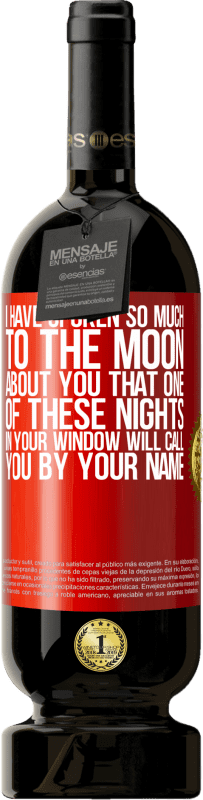 49,95 € Free Shipping | Red Wine Premium Edition MBS® Reserve I have spoken so much to the Moon about you that one of these nights in your window will call you by your name Red Label. Customizable label Reserve 12 Months Harvest 2014 Tempranillo