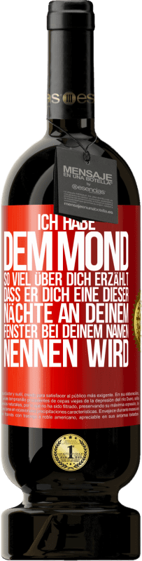 49,95 € Kostenloser Versand | Rotwein Premium Ausgabe MBS® Reserve Ich habe dem Mond so viel über dich erzählt, dass er dich eine dieser Nächte an deinem Fenster bei deinem Namen nennen wird Rote Markierung. Anpassbares Etikett Reserve 12 Monate Ernte 2015 Tempranillo