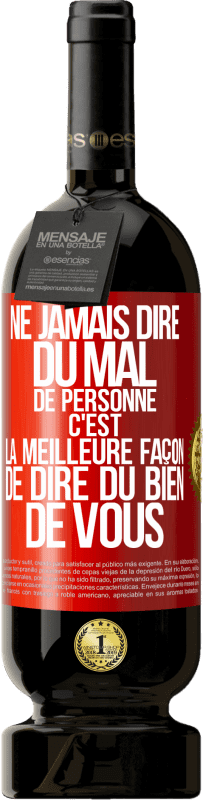 49,95 € Envoi gratuit | Vin rouge Édition Premium MBS® Réserve Ne jamais dire du mal de personne c'est la meilleure façon de dire du bien de vous Étiquette Rouge. Étiquette personnalisable Réserve 12 Mois Récolte 2015 Tempranillo