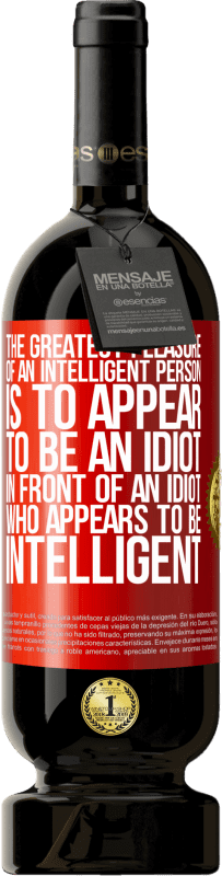 49,95 € 免费送货 | 红酒 高级版 MBS® 预订 一个聪明人的最大乐趣就是在一个看上去很聪明的白痴面前显得像个白痴 红色标签. 可自定义的标签 预订 12 个月 收成 2016 Tempranillo