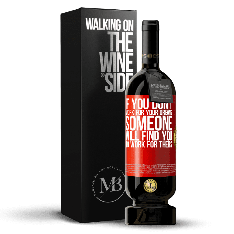 29,95 € Free Shipping | Red Wine Premium Edition MBS® Reserva If you don't work for your dreams, someone will find you to work for theirs Red Label. Customizable label Reserva 12 Months Harvest 2014 Tempranillo