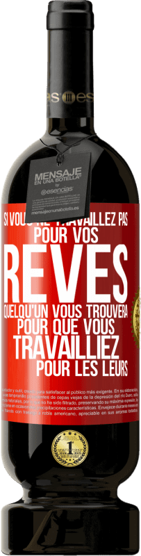 49,95 € Envoi gratuit | Vin rouge Édition Premium MBS® Réserve Si vous ne travaillez pas pour vos rêves quelqu'un vous trouvera pour que vous travailliez pour les leurs Étiquette Rouge. Étiquette personnalisable Réserve 12 Mois Récolte 2015 Tempranillo