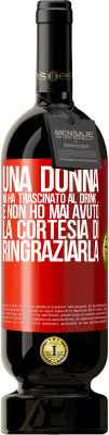 49,95 € Spedizione Gratuita | Vino rosso Edizione Premium MBS® Riserva Una donna mi ha trascinato al drink ... E non ho mai avuto la cortesia di ringraziarla Etichetta Rossa. Etichetta personalizzabile Riserva 12 Mesi Raccogliere 2014 Tempranillo