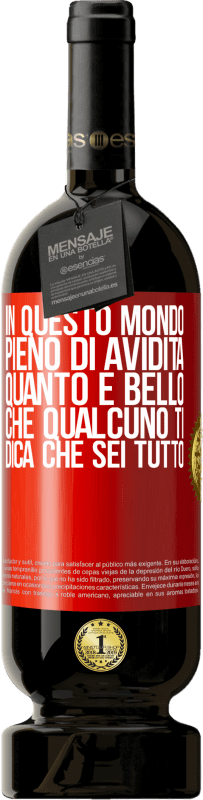 49,95 € Spedizione Gratuita | Vino rosso Edizione Premium MBS® Riserva In questo mondo pieno di avidità, quanto è bello che qualcuno ti dica che sei tutto Etichetta Rossa. Etichetta personalizzabile Riserva 12 Mesi Raccogliere 2015 Tempranillo