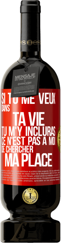 49,95 € Envoi gratuit | Vin rouge Édition Premium MBS® Réserve Si tu me veux dans ta vie, tu m'y incluras. Ce n'est pas à moi de chercher ma place Étiquette Rouge. Étiquette personnalisable Réserve 12 Mois Récolte 2015 Tempranillo