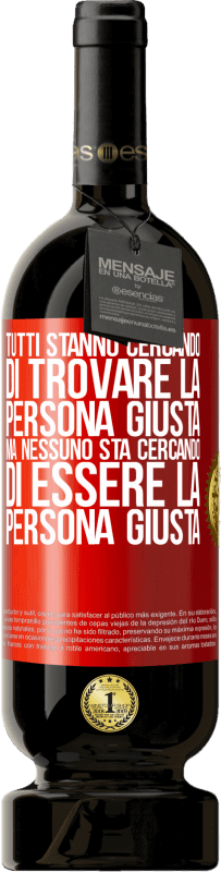 49,95 € Spedizione Gratuita | Vino rosso Edizione Premium MBS® Riserva Tutti stanno cercando di trovare la persona giusta. Ma nessuno sta cercando di essere la persona giusta Etichetta Rossa. Etichetta personalizzabile Riserva 12 Mesi Raccogliere 2015 Tempranillo