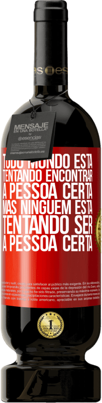 49,95 € Envio grátis | Vinho tinto Edição Premium MBS® Reserva Todo mundo está tentando encontrar a pessoa certa. Mas ninguém está tentando ser a pessoa certa Etiqueta Vermelha. Etiqueta personalizável Reserva 12 Meses Colheita 2015 Tempranillo