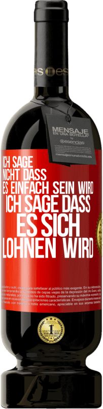 49,95 € Kostenloser Versand | Rotwein Premium Ausgabe MBS® Reserve Ich sage nicht, dass es einfach sein wird, ich sage, dass es sich lohnen wird Rote Markierung. Anpassbares Etikett Reserve 12 Monate Ernte 2016 Tempranillo