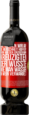 49,95 € Kostenloser Versand | Rotwein Premium Ausgabe MBS® Reserve Wie können wir auf die Menschheit hoffen? Wenn wir den einzigen Mann kreuzigten, der wusste, wie man Wasser in Wein verwandelt Rote Markierung. Anpassbares Etikett Reserve 12 Monate Ernte 2015 Tempranillo