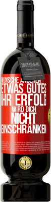 49,95 € Kostenloser Versand | Rotwein Premium Ausgabe MBS® Reserve Wünsche anderen etwas Gutes, ihr Erfolg wird dich nicht einschränken Rote Markierung. Anpassbares Etikett Reserve 12 Monate Ernte 2014 Tempranillo