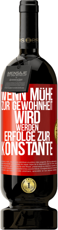 49,95 € Kostenloser Versand | Rotwein Premium Ausgabe MBS® Reserve Wenn Mühe zur Gewohnheit wird, werden Erfolge zur Konstante Rote Markierung. Anpassbares Etikett Reserve 12 Monate Ernte 2016 Tempranillo