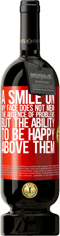 49,95 € Free Shipping | Red Wine Premium Edition MBS® Reserve A smile on my face does not mean the absence of problems, but the ability to be happy above them Red Label. Customizable label Reserve 12 Months Harvest 2015 Tempranillo