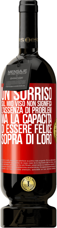 49,95 € Spedizione Gratuita | Vino rosso Edizione Premium MBS® Riserva Un sorriso sul mio viso non significa l'assenza di problemi, ma la capacità di essere felice sopra di loro Etichetta Rossa. Etichetta personalizzabile Riserva 12 Mesi Raccogliere 2015 Tempranillo