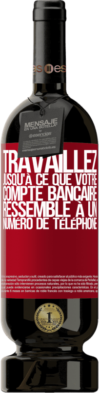 49,95 € Envoi gratuit | Vin rouge Édition Premium MBS® Réserve Travaillez jusqu'à ce que votre compte bancaire ressemble à un numéro de téléphone Étiquette Rouge. Étiquette personnalisable Réserve 12 Mois Récolte 2015 Tempranillo