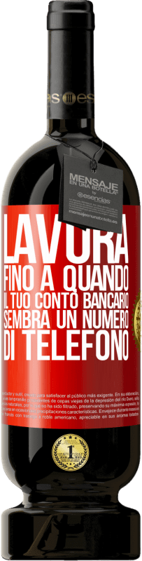 49,95 € Spedizione Gratuita | Vino rosso Edizione Premium MBS® Riserva Lavora fino a quando il tuo conto bancario sembra un numero di telefono Etichetta Rossa. Etichetta personalizzabile Riserva 12 Mesi Raccogliere 2015 Tempranillo